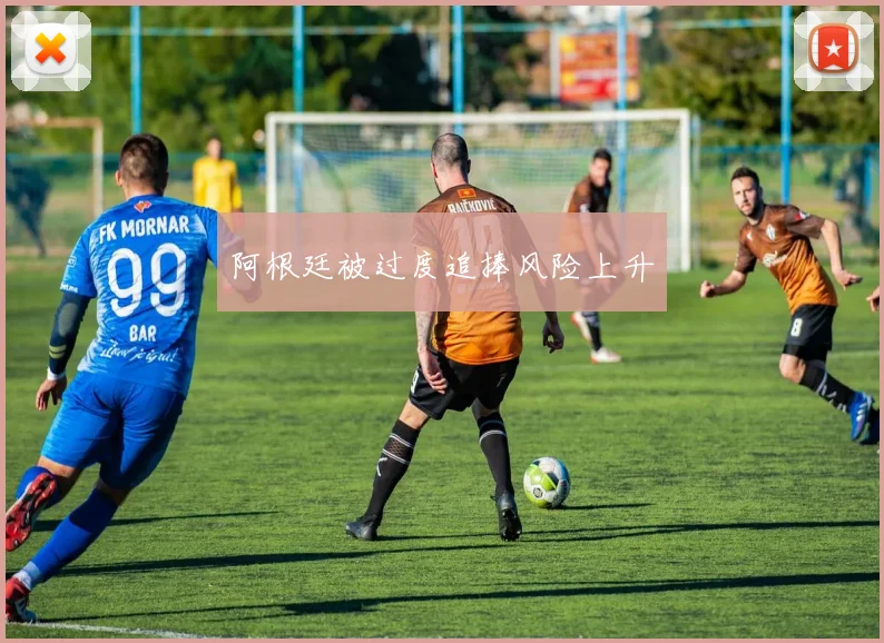 阿根廷被过度追捧风险上升