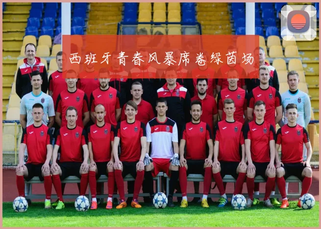 西班牙青春风暴席卷绿茵场
