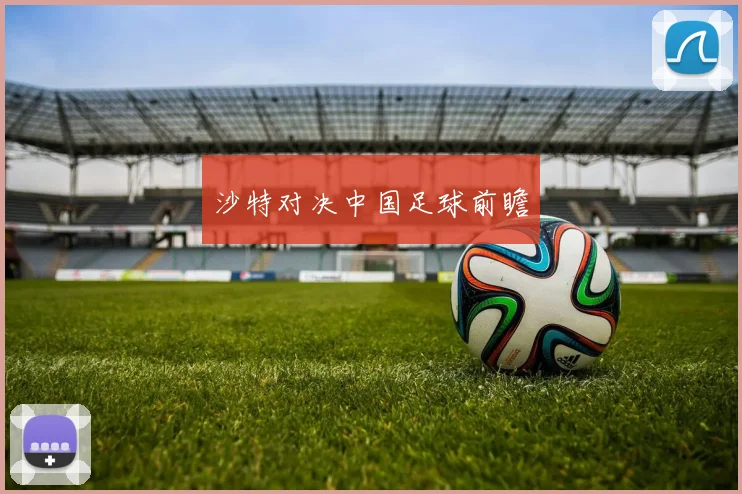 沙特对决中国足球前瞻