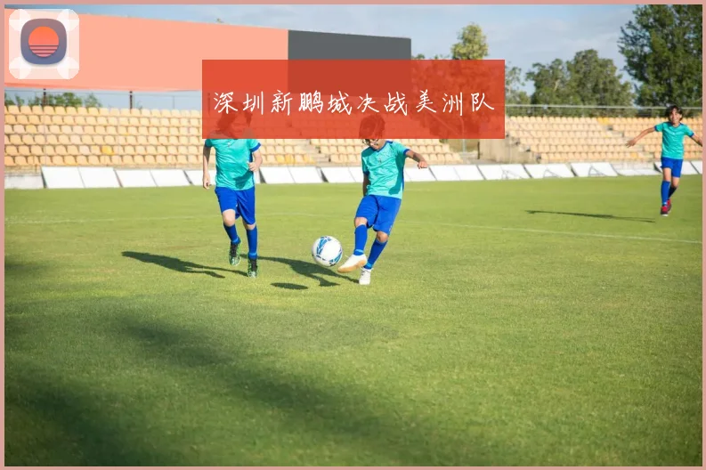 深圳新鹏城决战美洲队