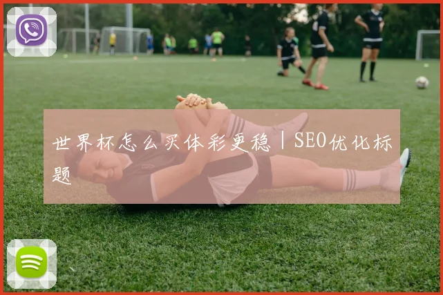 世界杯怎么买体彩更稳｜SEO优化标题