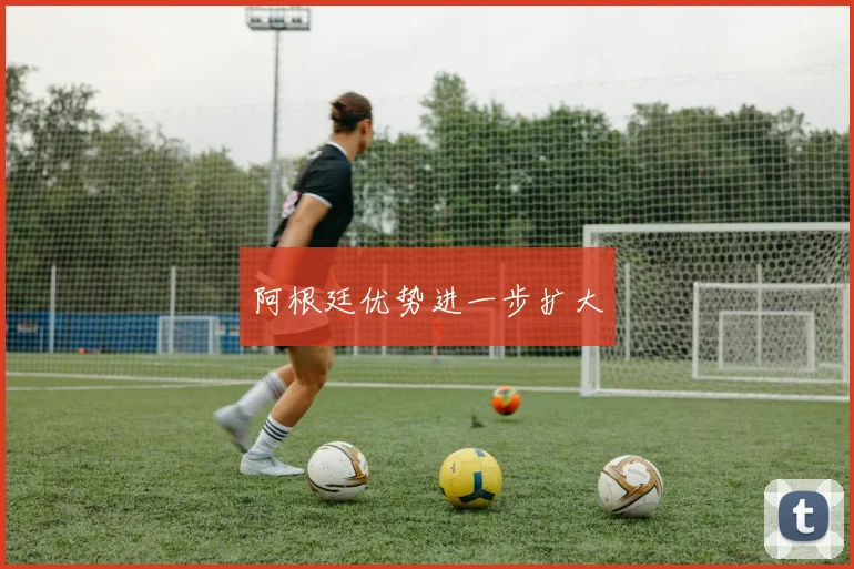 阿根廷优势进一步扩大