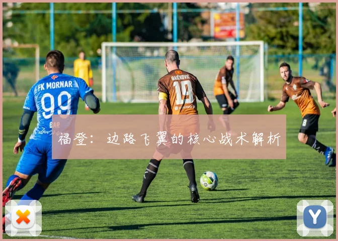 福登：边路飞翼的核心战术解析