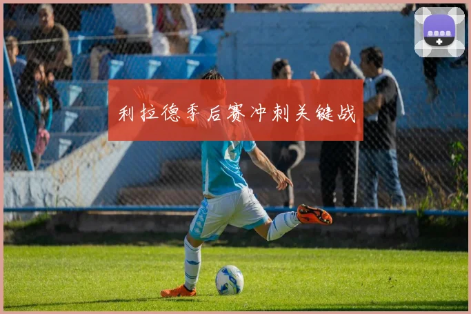 利拉德季后赛冲刺关键战