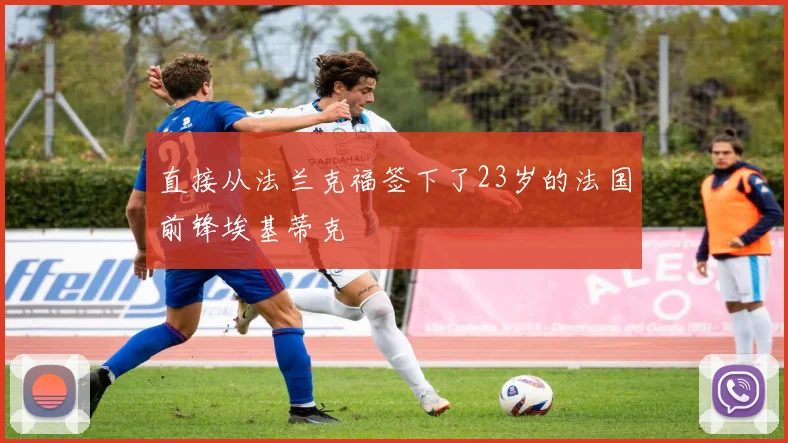 直接从法兰克福签下了23岁的法国前锋埃基蒂克