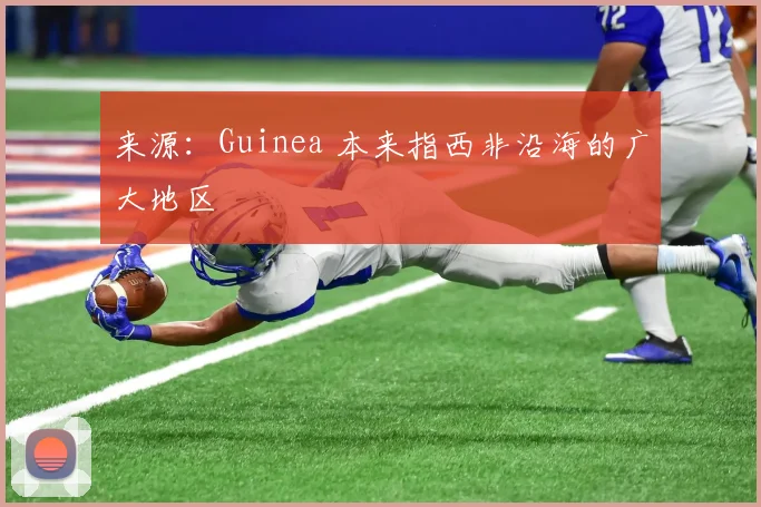 来源：Guinea 本来指西非沿海的广大地区