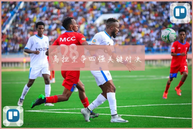 乌拉圭争四强关键对决