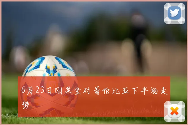 6月23日刚果金对哥伦比亚下半场走势