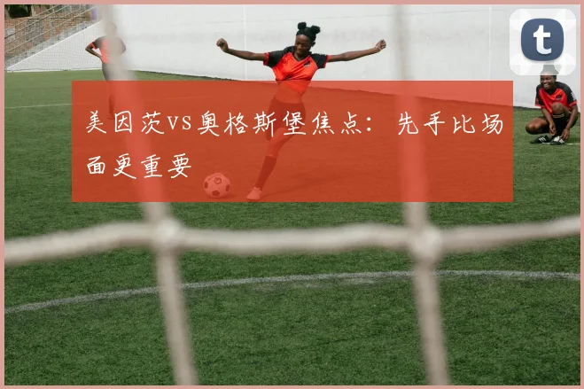 美因茨vs奥格斯堡焦点:先手比场面更重要