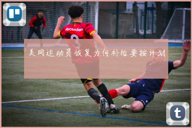 美网运动员恢复为何补给要按计划